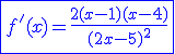 3$ \blue \fbox{f'(x)=\frac{2(x-1)(x-4)}{(2x-5)^2}